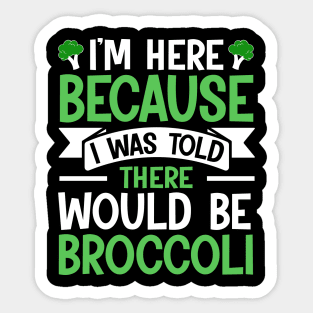 I'm here because I was told There would be Broccoli Sticker